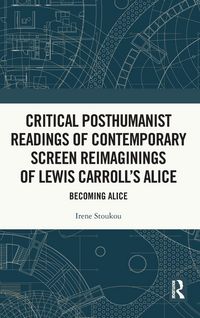 Produktbild: Critical Posthumanist Readings of Contemporary Screen Reimaginings of Lewis Carroll's Alice