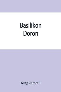 Produktbild: Basilikon doron; or, His majestys Instructions to his dearest sonne, Henry the Prince
