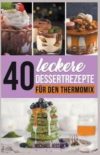 Produktbild: 40 Leckere Dessertrezepte f&uuml;r den Thermomix