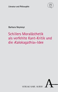 Produktbild: Schillers Moral&auml;sthetik als verfehlte Kant-Kritik und die &rsaquo;Kalokagathia&lsaquo;-Idee