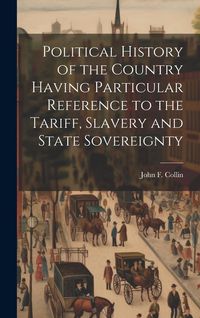 Produktbild: Political History of the Country Having Particular Reference to the Tariff, Slavery and State Sovereignty