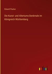 Produktbild: Die Kunst- und Altertums-Denkmale im K&ouml;nigreich W&uuml;rttemberg