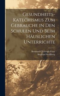 Produktbild: Gesundheits-Katechismus Zum Gebrauche in Den Schulen Und Beim H&auml;uslichen Unterrichte