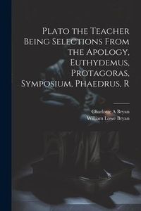 Produktbild: Plato the Teacher Being Selections From the Apology, Euthydemus, Protagoras, Symposium, Phaedrus, R