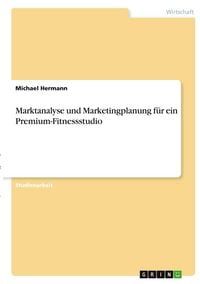 Produktbild: Marktanalyse und Marketingplanung f&uuml;r ein Premium-Fitnessstudio