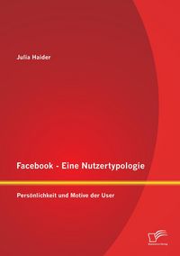 Produktbild: Facebook - Eine Nutzertypologie: Pers&ouml;nlichkeit und Motive der User