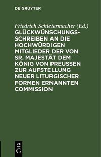 Produktbild: Gl&uuml;ckw&uuml;nschungsschreiben an die Hochw&uuml;rdigen Mitglieder der von Sr. Majest&auml;t dem K&ouml;nig von Preu&szlig;en zur Aufstellung neuer liturgischer Formen ernannten