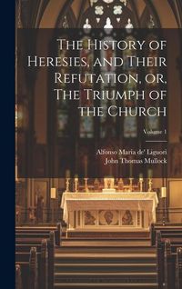 Produktbild: The History of Heresies, and Their Refutation, or, The Triumph of the Church; Volume 1
