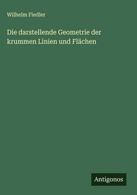 Produktbild: Die darstellende Geometrie der krummen Linien und Fl&auml;chen