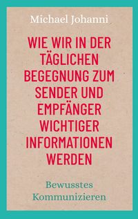 Produktbild: Wie wir in der t&auml;glichen Begegnung zum Sender und Empf&auml;nger wichtiger Informationen werden
