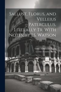 Produktbild: Sallust, Florus, and Velleius Paterculus, Literally Tr. With Notes, by J.S. Watson