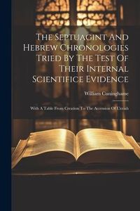 Produktbild: The Septuagint And Hebrew Chronologies Tried By The Test Of Their Internal Scientifice Evidence