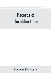 Produktbild: Records of the olden time; or, Fifty years on the prairies. Embracing sketches of the discovery, exploration and settlement of the country, the organi