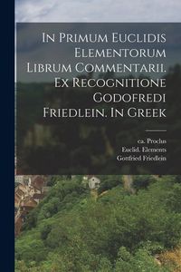 Produktbild: In primum Euclidis Elementorum librum commentarii. Ex recognitione Godofredi Friedlein. In Greek
