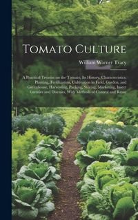 Produktbild: Tomato Culture; a Practical Treatise on the Tomato, its History, Characteristics, Planting, Fertilization, Cultivation in Field, Garden, and Greenhouse, Harvesting, Packing, Storing, Marketing, Insect Enemies and Diseases, With Methods of Control and Reme