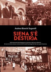 Produktbild: Siena s'&egrave; Dest(r)a. Dall'isolamento del dopoguerra al governo del terzo millennio: 80 anni di storia senese, tra documenti inediti e protagonisti del