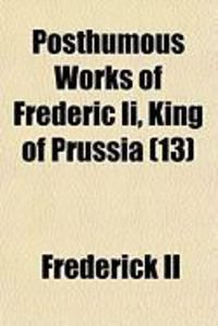 Produktbild: Posthumous Works of Frederic II, King of Prussia (13)