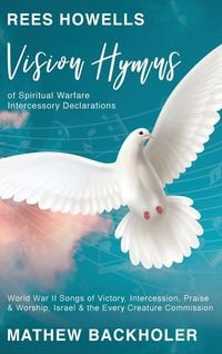 Produktbild: Rees Howells, Vision Hymns of Spiritual Warfare Intercessory Declarations: World War II Songs of Victory, Intercession, Praise and Worship, Israel and