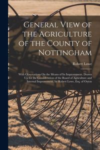 Produktbild: General View of the Agriculture of the County of Nottingham: With Observations On the Means of Its Improvement. Drawn Up for the Consideration of the
