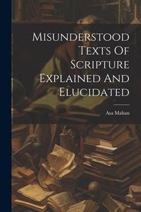 Produktbild: Misunderstood Texts Of Scripture Explained And Elucidated