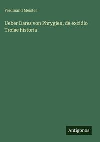 Produktbild: Ueber Dares von Phrygien, de excidio Troiae historia