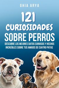 Produktbild: 121 Hechos Sobre Perros: Descubre Los Mejores Datos Curiosos Y Hechos Incre&iacute;bles Sobre Tus Amigos De Cuatro Patas