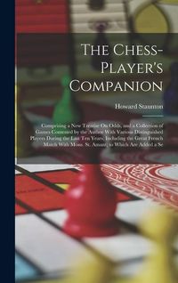 Produktbild: The Chess-Player's Companion: Comprising a New Treatise On Odds, and a Collection of Games Contested by the Author With Various Distinguished Player