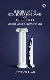 Produktbild: Speeches Of The Hon. Jefferson Davis, Of Mississippi: Delivered During The Summer Of 1858