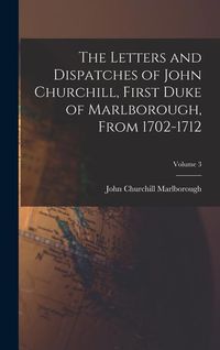 Produktbild: The Letters and Dispatches of John Churchill, First Duke of Marlborough, From 1702-1712; Volume 3
