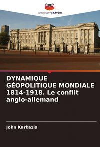 Produktbild: DYNAMIQUE G&Eacute;OPOLITIQUE MONDIALE 1814-1918. Le conflit anglo-allemand