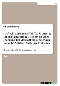 Produktbild: Strafrecht Allgemeiner Teil. Teil V: Unechte Unterlassungsdelikte, Handeln f&uuml;r einen anderen & Teil VI: Rechtfertigungsgr&uuml;nde Notwehr, Notstand, Vorl&auml;ufige Festnahme