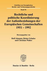 Produktbild: Rechtliche und politische Koordinierung der Au&szlig;enbeziehungen der Europ&auml;ischen Gemeinschaften 1951&ndash;1992.