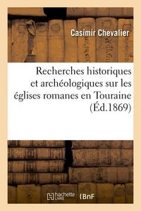 Produktbild: Recherches Historiques Et Arch&eacute;ologiques Sur Les &Eacute;glises Romanes En Touraine (&Eacute;d.1869)