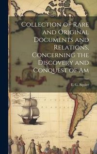 Produktbild: Collection of Rare and Original Documents and Relations, Concerning the Discovery and Conquest of Am