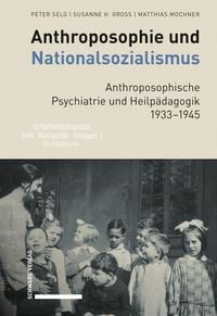 Produktbild: Anthroposophie und Nationalsozialismus. Anthroposophische Psychiatrie und Heilp&auml;dagogik 1933-1945