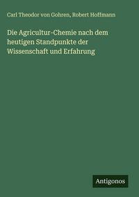 Produktbild: Die Agricultur-Chemie nach dem heutigen Standpunkte der Wissenschaft und Erfahrung