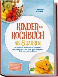 Produktbild: Kinderkochbuch ab 8 Jahren: Die leckersten, kinderleichten Rezepte f&uuml;r jeden Geschmack &ndash; f&uuml;r mehr Selbstst&auml;ndigkeit, Spa&szlig; und gesunden Genuss &ndash; inkl. Fr&uuml;hst&uuml;ck, Lunchbox, Warme Snacks, So&szlig;en & Dips