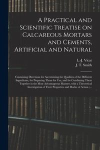 Produktbild: A Practical and Scientific Treatise on Calcareous Mortars and Cements, Artificial and Natural: Containing Directions for Ascertaining the Qualities of