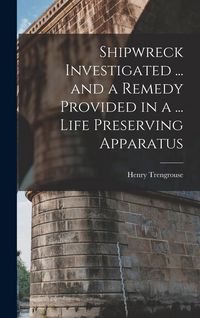 Produktbild: Shipwreck Investigated ... and a Remedy Provided in a ... Life Preserving Apparatus