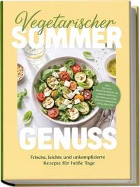 Produktbild: Vegetarischer Sommergenuss: Frische, leichte und unkomplizierte Rezepte f&uuml;r hei&szlig;e Tage &ndash; inkl. 30-Tage-Ern&auml;hrungsplan, erfrischenden Suppen, Salaten f&uuml;r unterwegs & Grill-Snacks