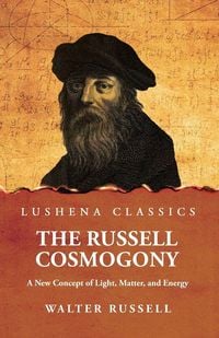 Produktbild: The Russell Cosmogony; A New Concept of Light, Matter, and Energy
