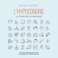 Produktbild: L'hypocondrie, la peur de la maladie : Comment comprendre enfin la peur de la maladie et s'en lib&eacute;rer pas &agrave; pas