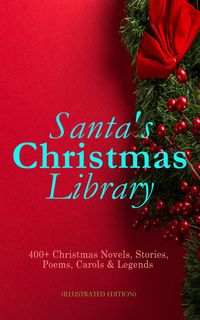 Produktbild: Santa's Christmas Library: 400+ Christmas Novels, Stories, Poems, Carols & Legends (Illustrated Edition)