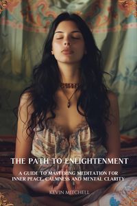 Produktbild: The Path to Enlightenment: A Guide to Mastering Meditation for Inner Peace, Calmness and Mental Clarity