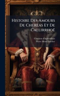 Produktbild: Histoire Des Amours De Chereas Et De Callirrho&euml;