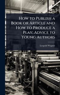 Produktbild: How to Publish a Book or Article and How to Produce a Play; Advice to Young Authors
