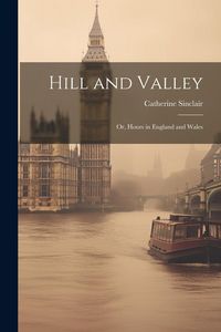 Produktbild: Hill and Valley: Or, Hours in England and Wales