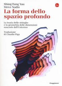 Produktbild: La forma dello spazio profondo. La teoria delle stringhe e la geometria delle dimensioni nascoste dell'universo