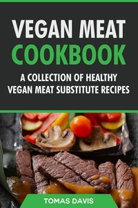 Produktbild: Vegan Meat Cookbook: A Collection of Healthy Vegan Meat Substitute Recipes