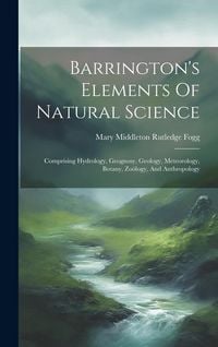 Produktbild: Barrington's Elements Of Natural Science: Comprising Hydrology, Geognosy, Geology, Meteorology, Botany, Zo&ouml;logy, And Anthropology